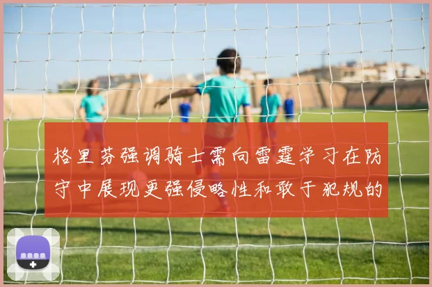 格里芬强调骑士需向雷霆学习在防守中展现更强侵略性和敢于犯规的态度