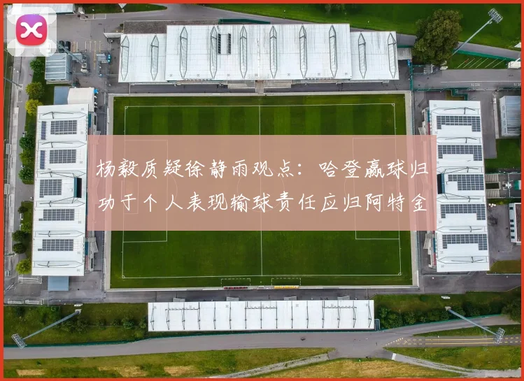 杨毅质疑徐静雨观点：哈登赢球归功于个人表现输球责任应归阿特金森教练