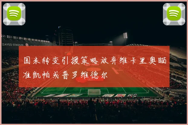 国米转变引援策略放弃维卡里奥瞄准凯帕或普罗维德尔