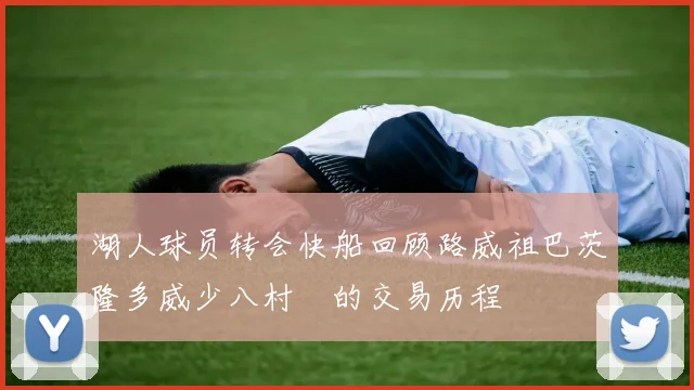 湖人球员转会快船回顾路威祖巴茨隆多威少八村塁的交易历程