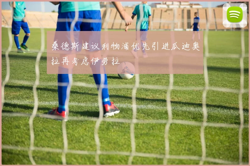 桑德斯建议利物浦优先引进瓜迪奥拉再考虑伊劳拉
